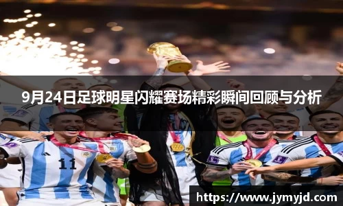 9月24日足球明星闪耀赛场精彩瞬间回顾与分析